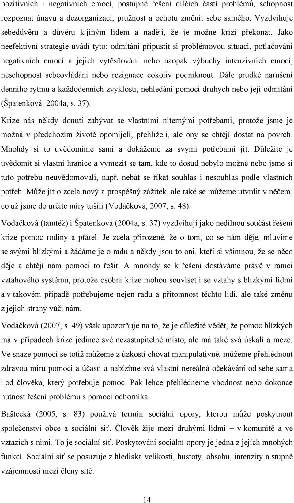 Jako neefektivní strategie uvádí tyto: odmítání připustit si problémovou situaci, potlačování negativních emocí a jejich vytěsňování nebo naopak výbuchy intenzivních emocí, neschopnost sebeovládání