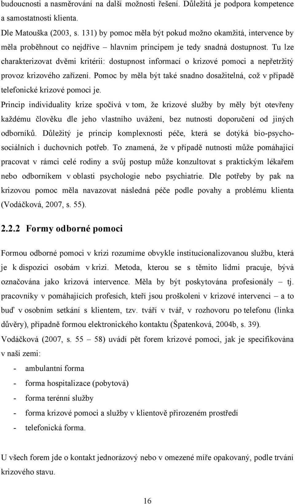 Tu lze charakterizovat dvěmi kritérii: dostupnost informací o krizové pomoci a nepřetržitý provoz krizového zařízení.