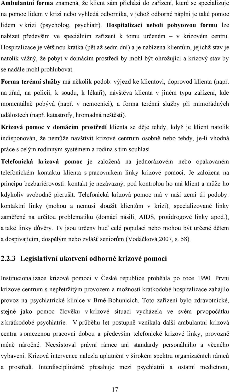 Hospitalizace je většinou krátká (pět až sedm dní) a je nabízena klientům, jejichž stav je natolik vážný, že pobyt v domácím prostředí by mohl být ohrožující a krizový stav by se nadále mohl