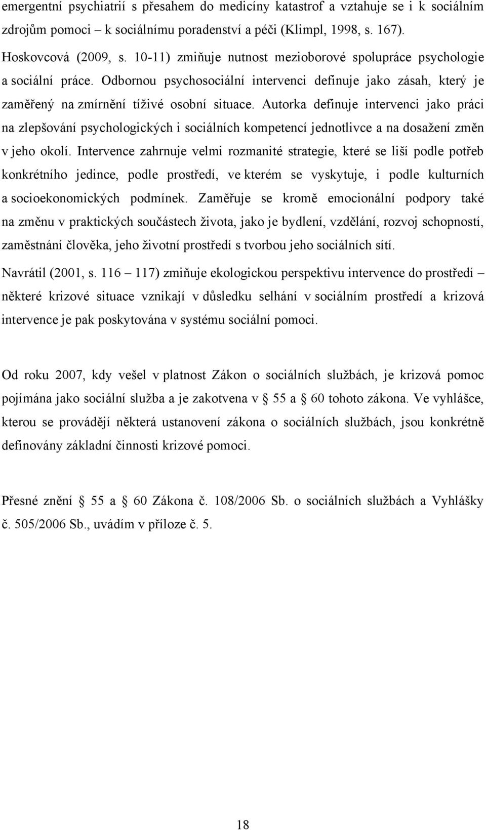 Autorka definuje intervenci jako práci na zlepšování psychologických i sociálních kompetencí jednotlivce a na dosažení změn v jeho okolí.