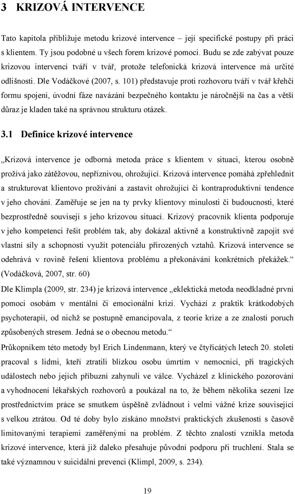 101) představuje proti rozhovoru tváří v tvář křehčí formu spojení, úvodní fáze navázání bezpečného kontaktu je náročnější na čas a větší důraz je kladen také na správnou strukturu otázek. 3.