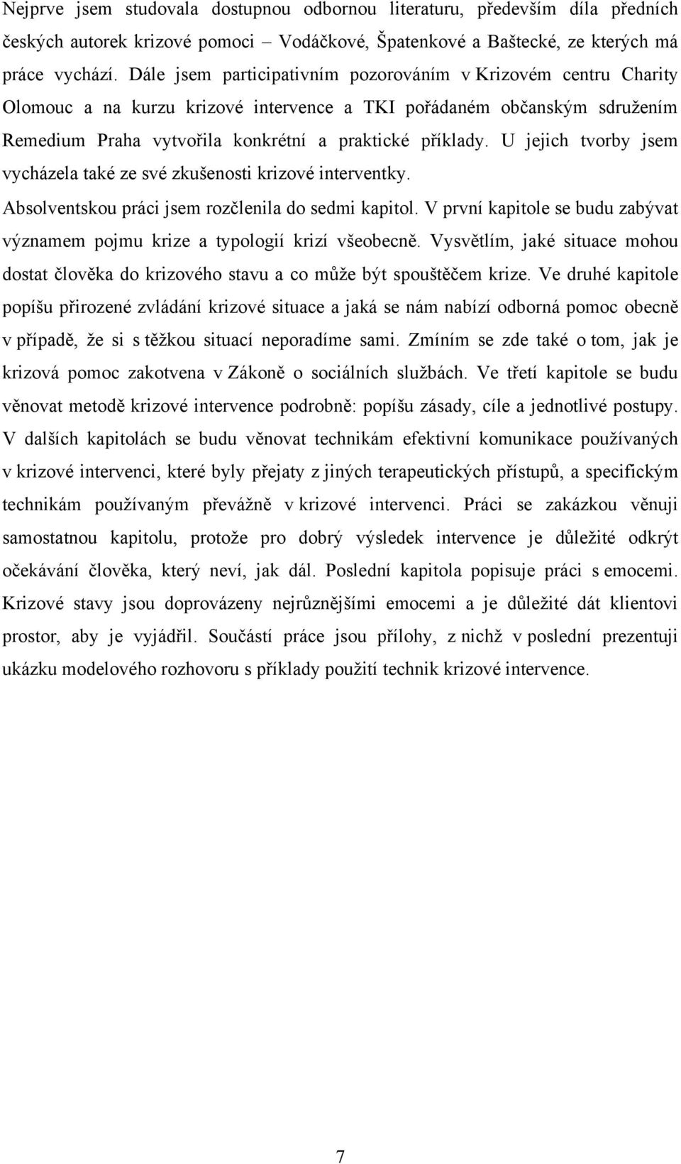 U jejich tvorby jsem vycházela také ze své zkušenosti krizové interventky. Absolventskou práci jsem rozčlenila do sedmi kapitol.