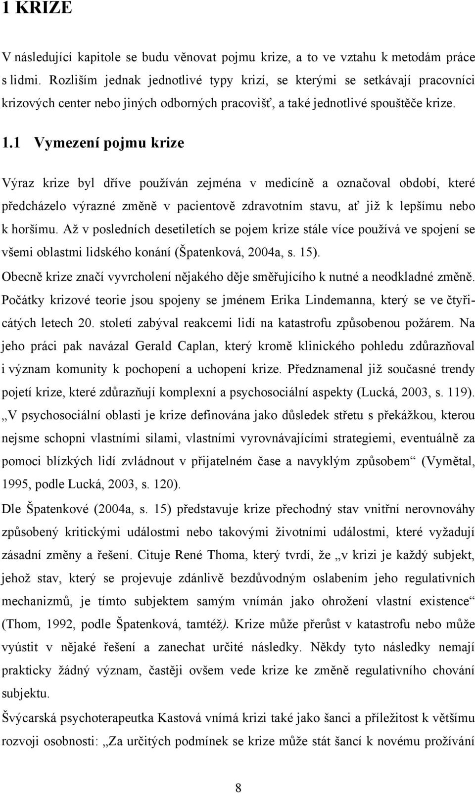 1 Vymezení pojmu krize Výraz krize byl dříve používán zejména v medicíně a označoval období, které předcházelo výrazné změně v pacientově zdravotním stavu, ať již k lepšímu nebo k horšímu.