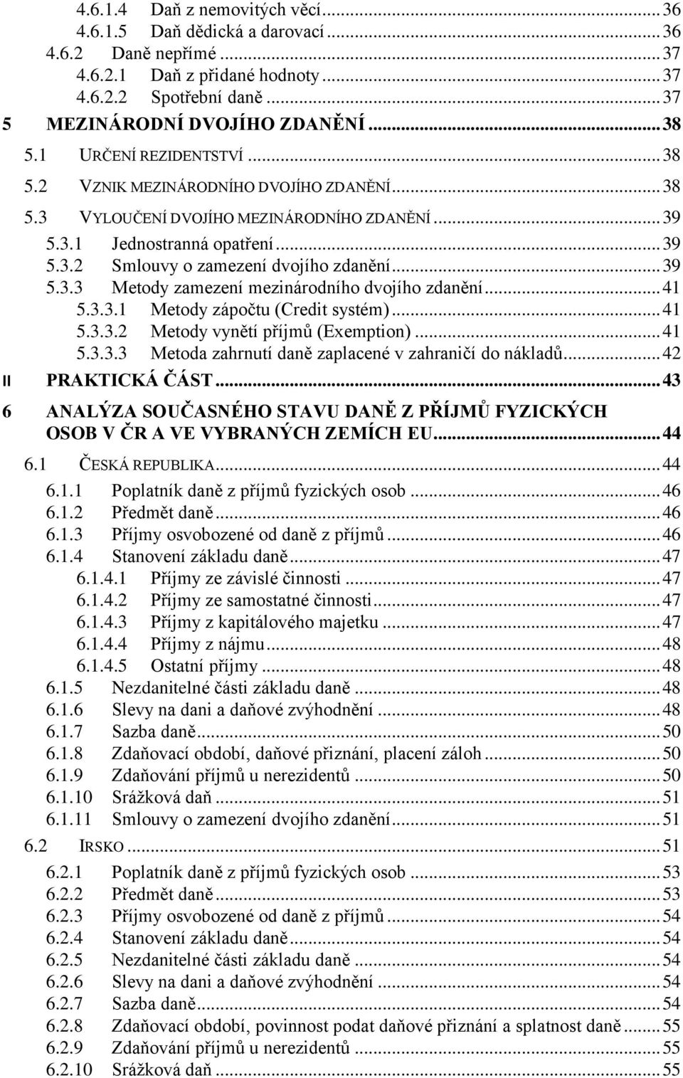 .. 39 5.3.3 Metody zamezení mezinárodního dvojího zdanění... 41 5.3.3.1 Metody zápočtu (Credit systém)... 41 5.3.3.2 Metody vynětí příjmů (Exemption)... 41 5.3.3.3 Metoda zahrnutí daně zaplacené v zahraničí do nákladů.