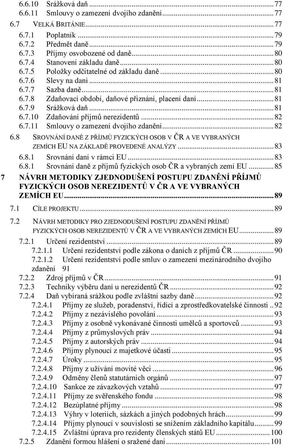 .. 82 6.7.11 Smlouvy o zamezení dvojího zdanění... 82 6.8 SROVNÁNÍ DANĚ Z PŘÍJMŮ FYZICKÝCH OSOB V ČR A VE VYBRANÝCH ZEMÍCH EU NA ZÁKLADĚ PROVEDENÉ ANALÝZY... 83 6.8.1 Srovnání daní v rámci EU... 83 6.8.1 Srovnání daně z příjmů fyzických osob ČR a vybraných zemí EU.