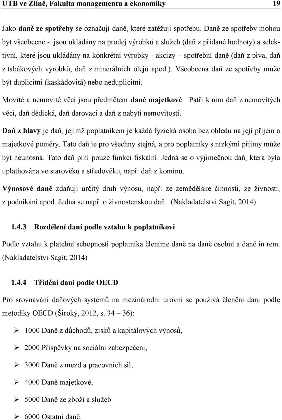 z tabákových výrobků, daň z minerálních olejů apod.). Všeobecná daň ze spotřeby může být duplicitní (kaskádovitá) nebo neduplicitní. Movité a nemovité věci jsou předmětem daně majetkové.