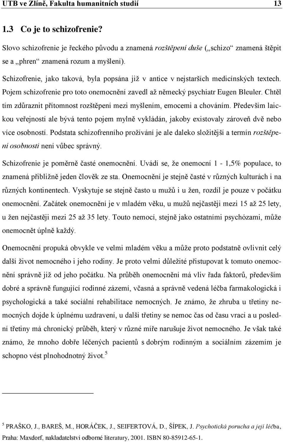 Chtěl tím zdůraznit přítomnost rozštěpení mezi myšlením, emocemi a chováním. Především laickou veřejností ale bývá tento pojem mylně vykládán, jakoby existovaly zároveň dvě nebo více osobností.