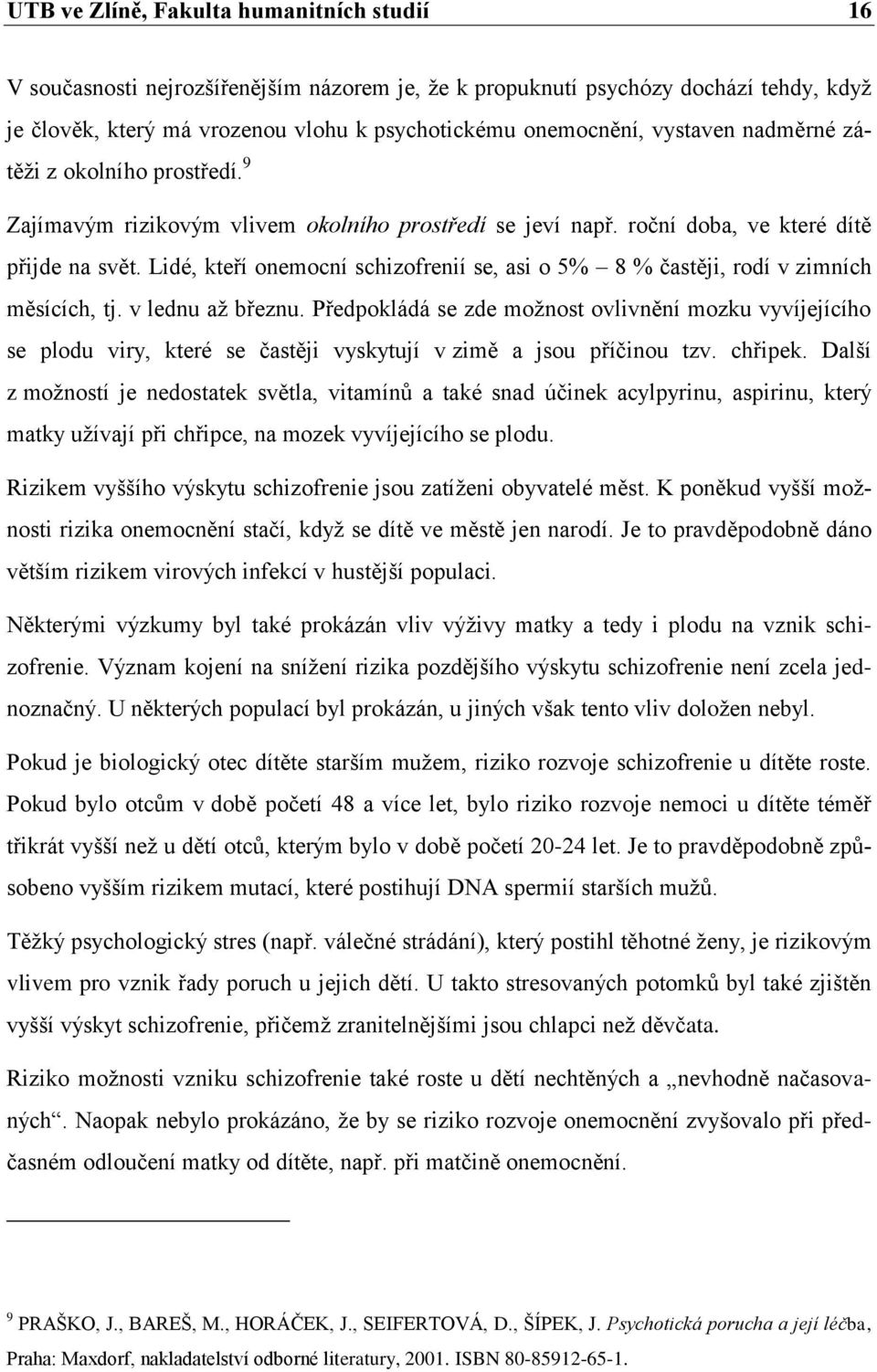 Lidé, kteří onemocní schizofrenií se, asi o 5% 8 % častěji, rodí v zimních měsících, tj. v lednu aţ březnu.