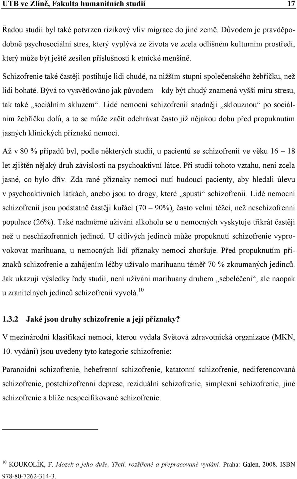 Schizofrenie také častěji postihuje lidi chudé, na niţším stupni společenského ţebříčku, neţ lidi bohaté.