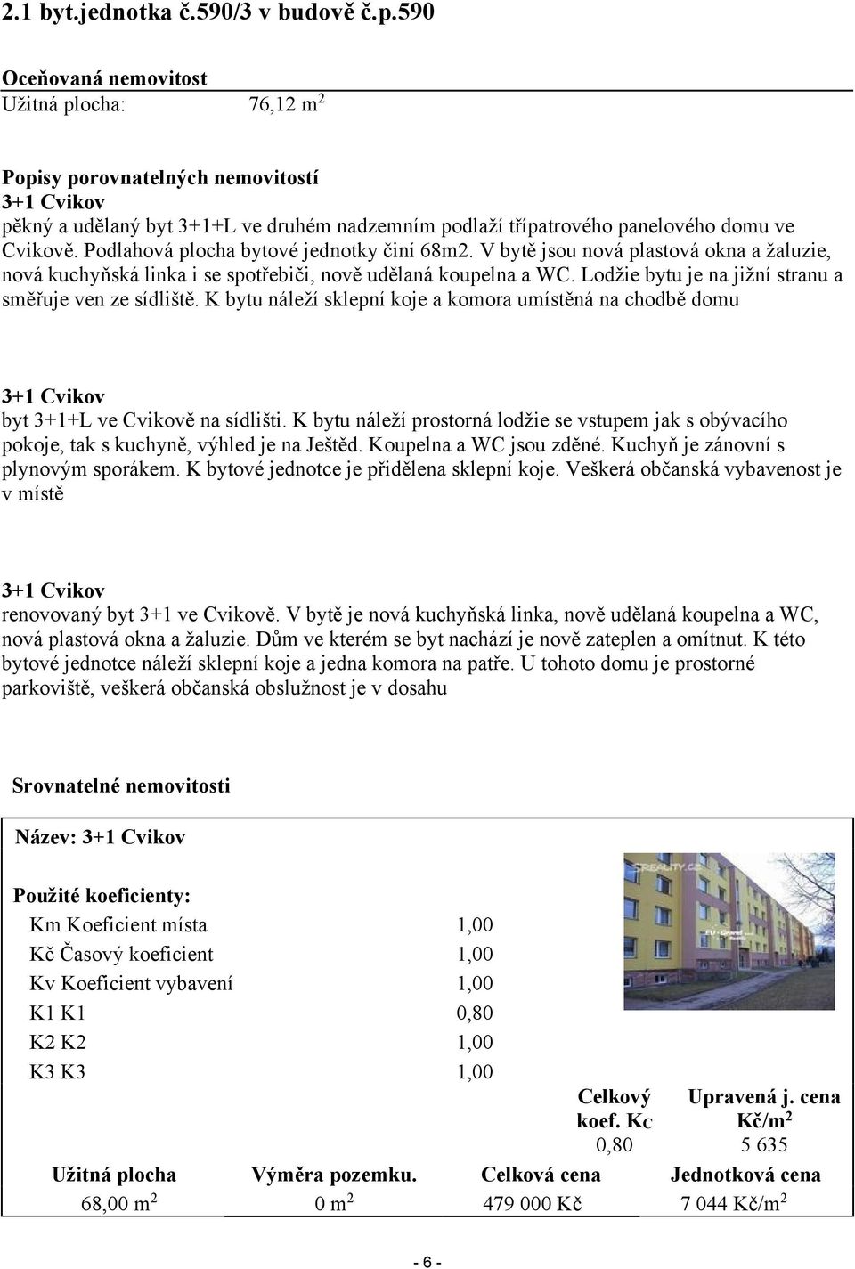 Podlahová plocha bytové jednotky činí 68m2. V bytě jsou nová plastová okna a žaluzie, nová kuchyňská linka i se spotřebiči, nově udělaná koupelna a WC.