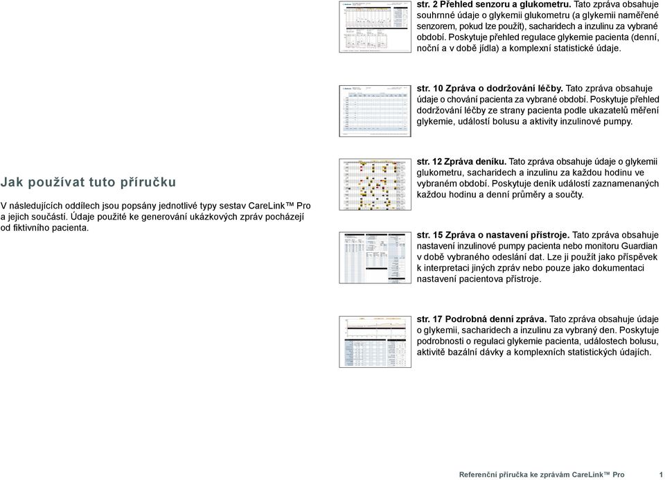 Tato zpráva obsahuje údaje o chování pacienta za vybrané období. Poskytuje přehled dodržování léčby ze strany pacienta podle ukazatelů měření glykemie, událostí bolusu a aktivity inzulinové pumpy.