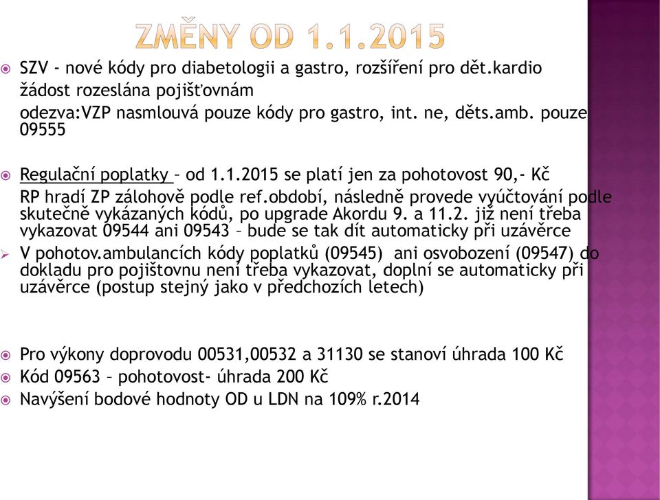 ambulancích kódy poplatků (09545) ani osvobození (09547) do dokladu pro pojištovnu není třeba vykazovat, doplní se automaticky při uzávěrce (postup stejný jako v předchozích letech) Pro výkony