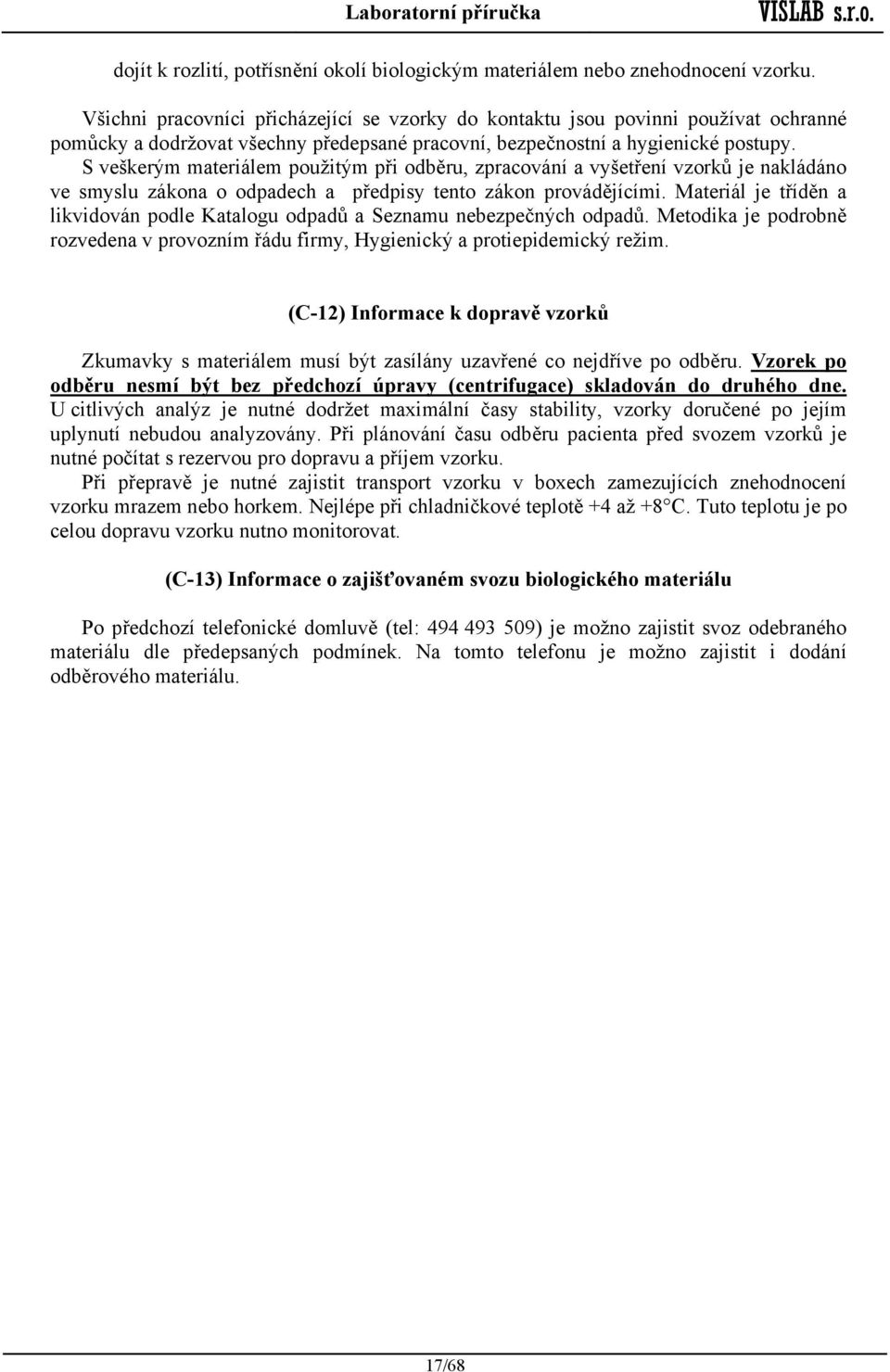 S veškerým materiálem použitým při odběru, zpracování a vyšetření vzorků je nakládáno ve smyslu zákona o odpadech a předpisy tento zákon provádějícími.