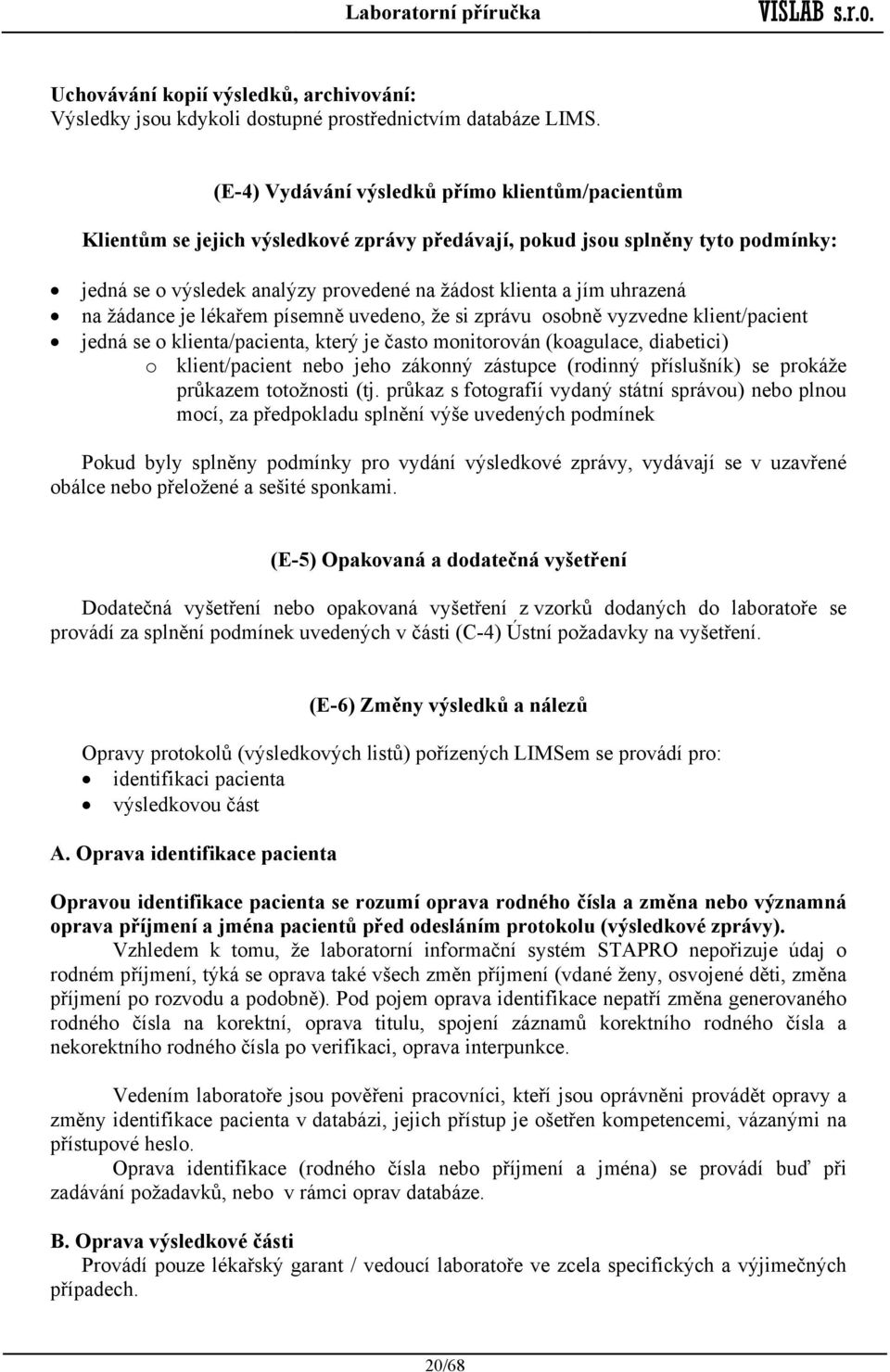 uhrazená na žádance je lékařem písemně uvedeno, že si zprávu osobně vyzvedne klient/pacient jedná se o klienta/pacienta, který je často monitorován (koagulace, diabetici) o klient/pacient nebo jeho