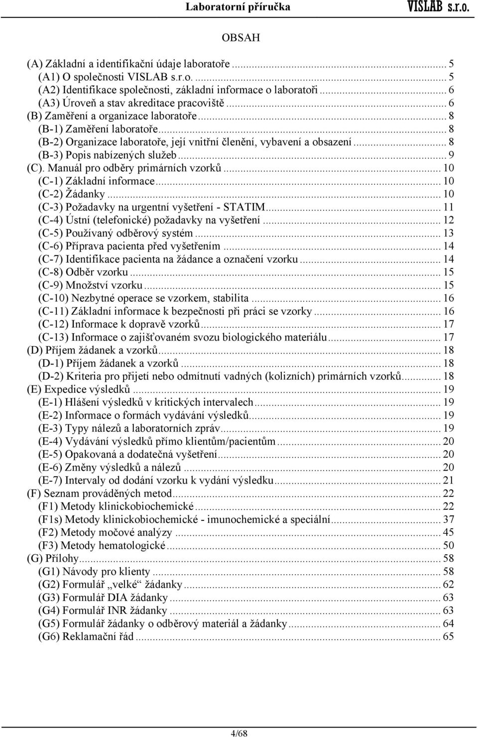 .. 8 (B-3) Popis nabízených služeb... 9 (C). Manuál pro odběry primárních vzorků... 10 (C-1) Základní informace... 10 (C-2) Žádanky... 10 (C-3) Požadavky na urgentní vyšetření - STATIM.