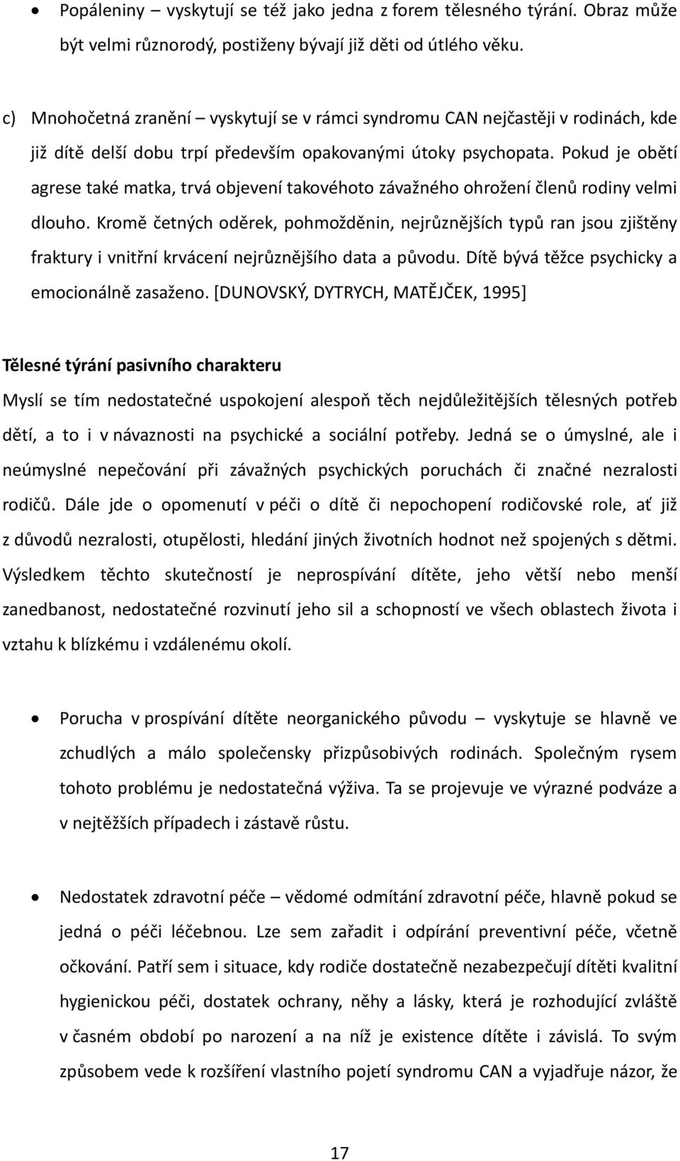 Pokud je obětí agrese také matka, trvá objevení takovéhoto závažného ohrožení členů rodiny velmi dlouho.