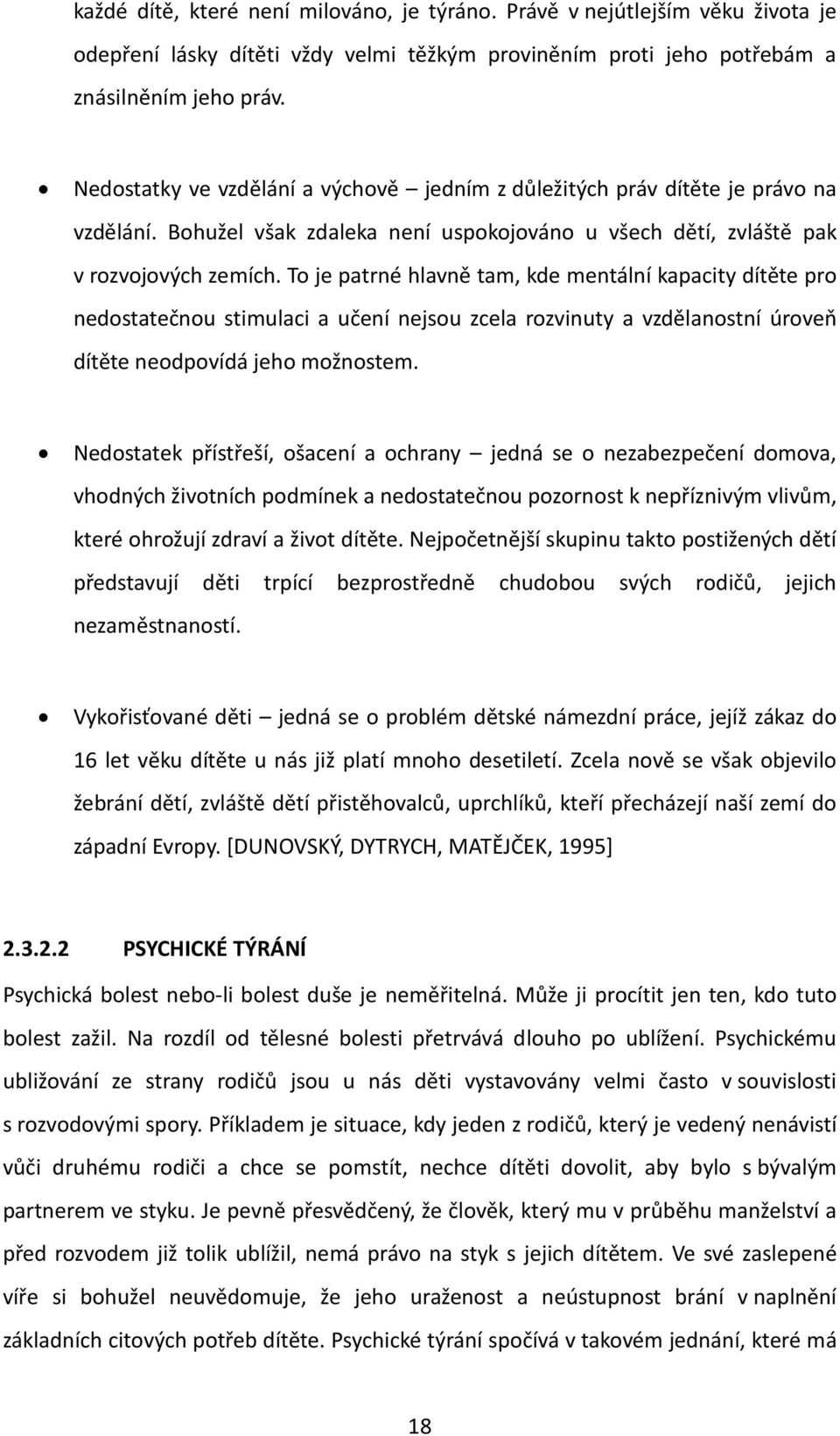 To je patrné hlavně tam, kde mentální kapacity dítěte pro nedostatečnou stimulaci a učení nejsou zcela rozvinuty a vzdělanostní úroveň dítěte neodpovídá jeho možnostem.