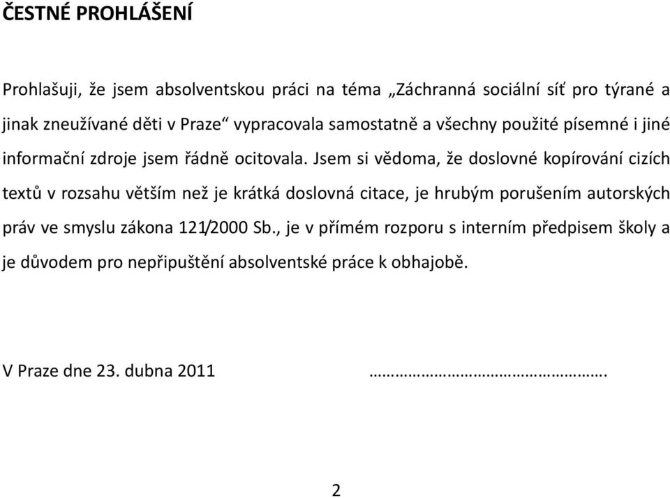 Jsem si vědoma, že doslovné kopírování cizích textů v rozsahu větším než je krátká doslovná citace, je hrubým porušením autorských