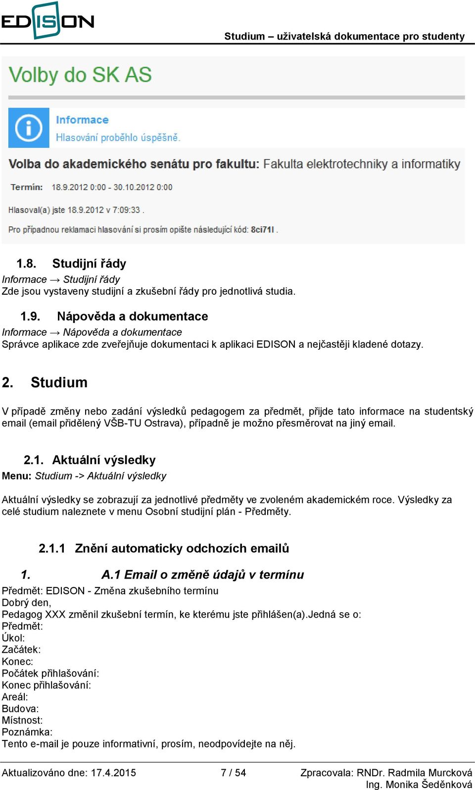 Studium V případě změny nebo zadání výsledků pedagogem za předmět, přijde tato informace na studentský email (email přidělený VŠB-TU Ostrava), případně je možno přesměrovat na jiný email. 2.1.