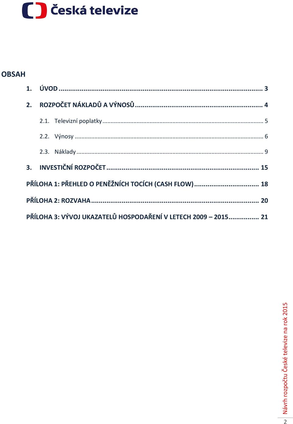 .. 15 PŘÍLOHA 1: PŘEHLED O PENĚŽNÍCH TOCÍCH (CASH FLOW).