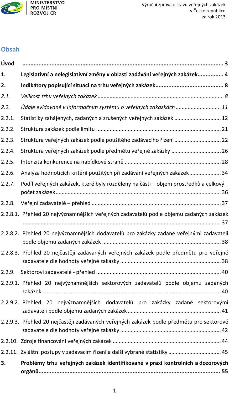 Struktura veřejných zakázek podle použitého zadávacího řízení... 22 2.2.4. Struktura veřejných zakázek podle předmětu veřejné zakázky... 26 