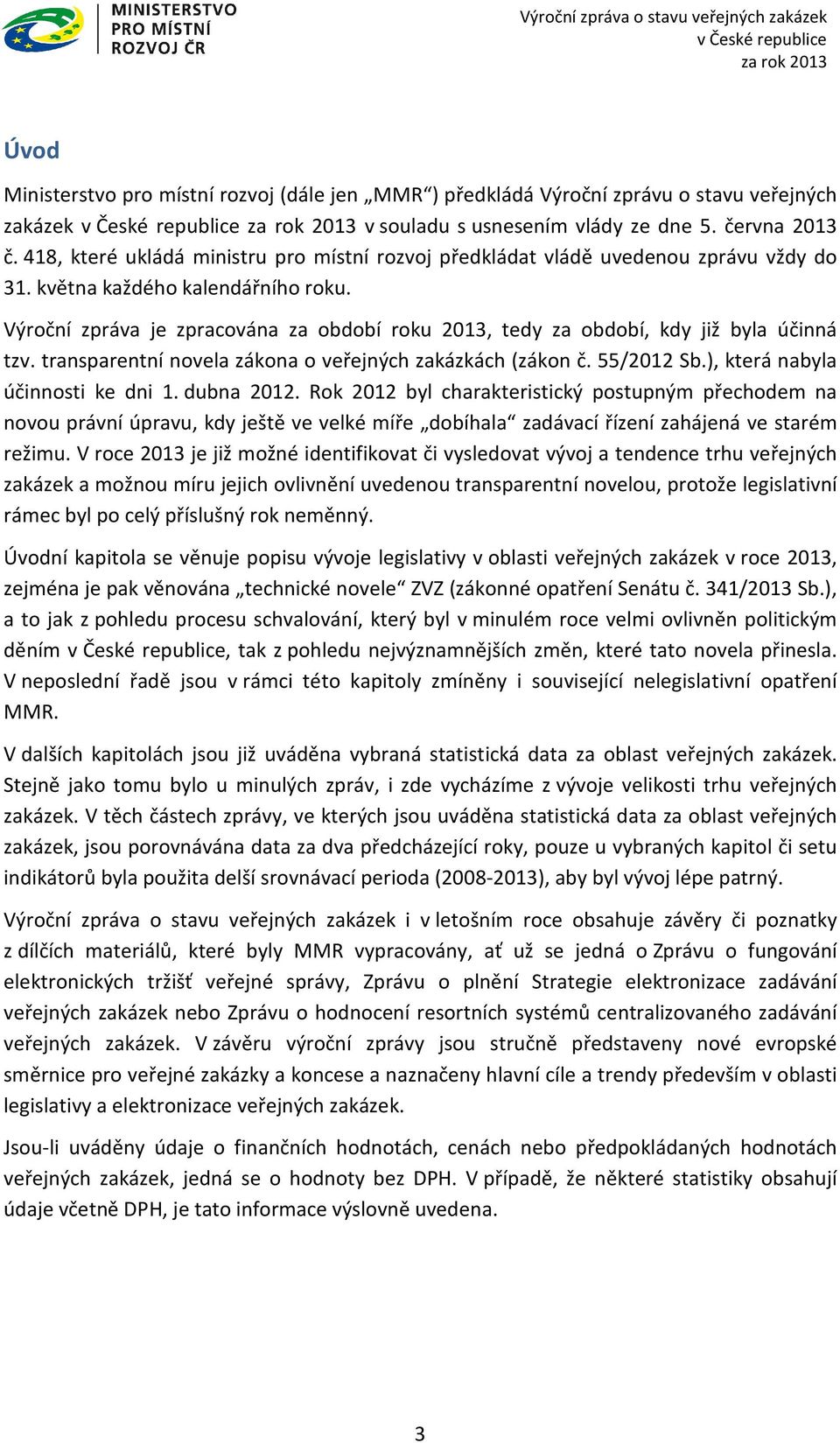 Výroční zpráva je zpracována za období roku 2013, tedy za období, kdy již byla účinná tzv. transparentní novela zákona o veřejných zakázkách (zákon č. 55/2012 Sb.), která nabyla účinnosti ke dni 1.