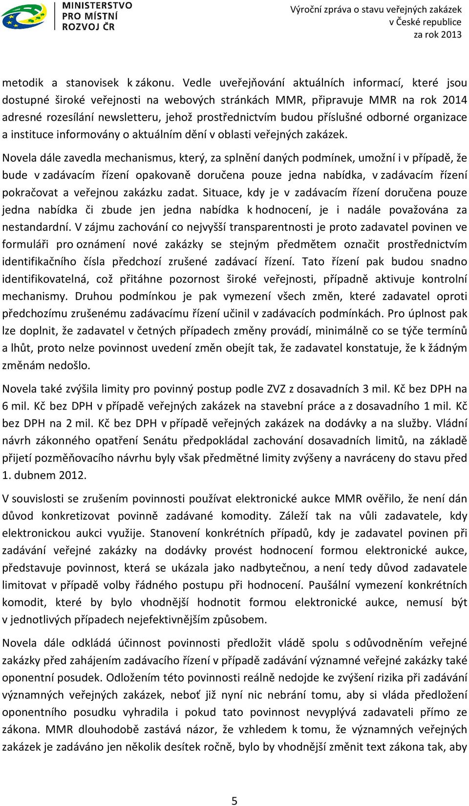 příslušné odborné organizace a instituce informovány o aktuálním dění v oblasti veřejných zakázek.