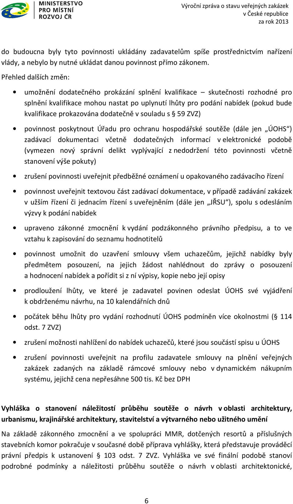 prokazována dodatečně v souladu s 59 ZVZ) povinnost poskytnout Úřadu pro ochranu hospodářské soutěže (dále jen ÚOHS ) zadávací dokumentaci včetně dodatečných informací v elektronické podobě (vymezen