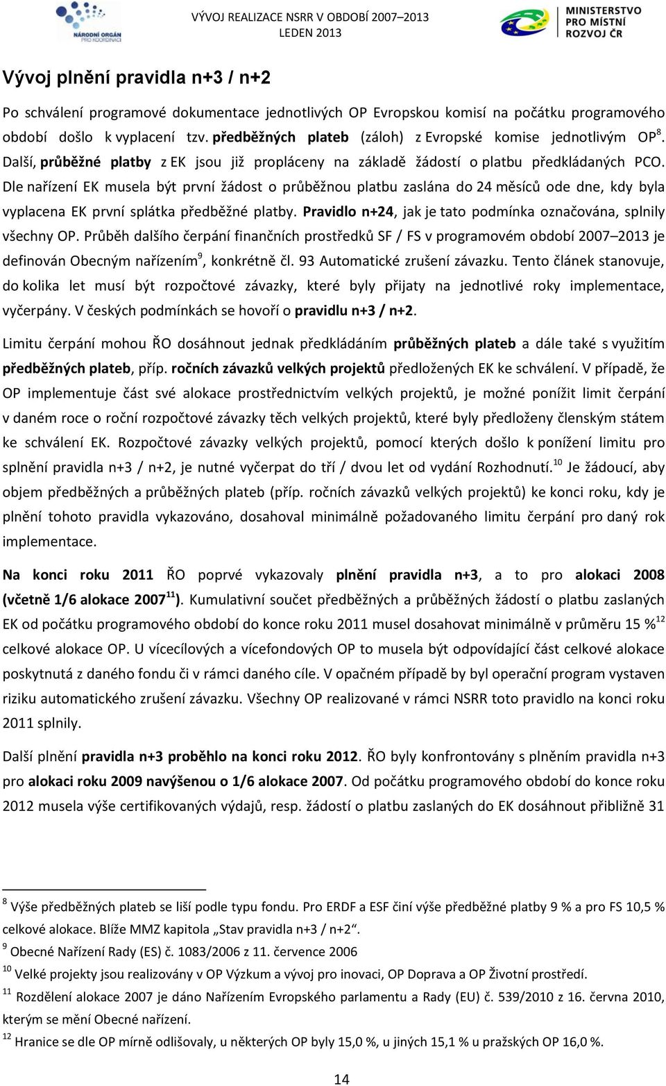 Dle nařízení EK musela být první žádost o průběžnou platbu zaslána do 24 měsíců ode dne, kdy byla vyplacena EK první splátka předběžné platby.