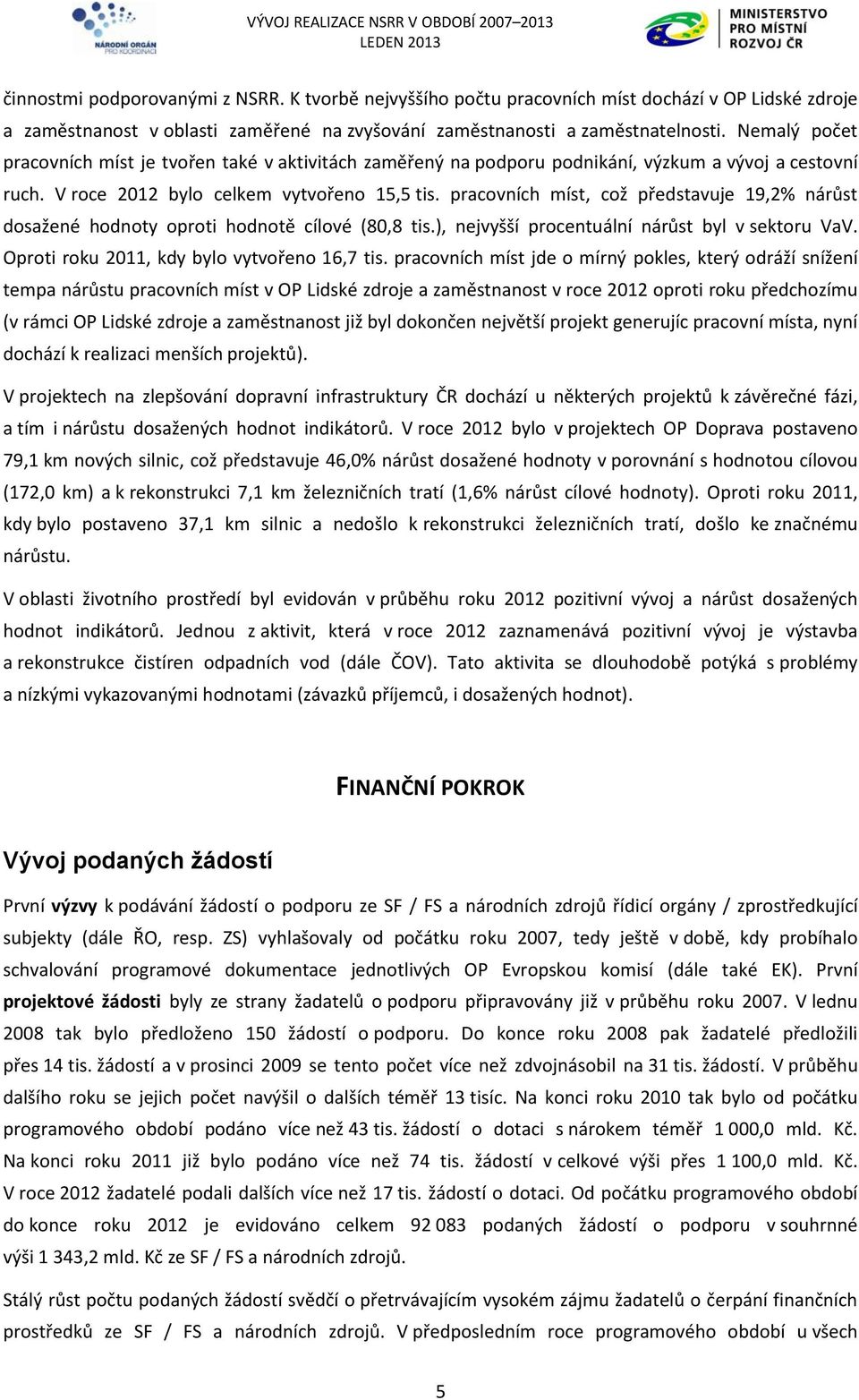 Nemalý počet pracovních míst je tvořen také v aktivitách zaměřený na podporu podnikání, výzkum a vývoj a cestovní ruch. V roce 212 bylo celkem vytvořeno 15,5 tis.