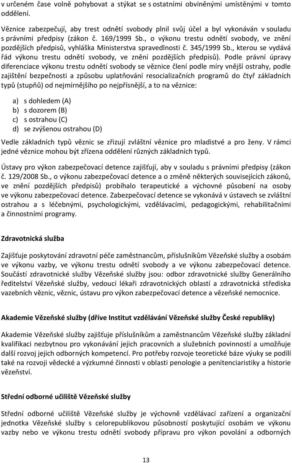 , o výkonu trestu odnětí svobody, ve znění pozdějších předpisů, vyhláška Ministerstva spravedlnosti č. 345/1999 Sb., kterou se vydává řád výkonu trestu odnětí svobody, ve znění pozdějších předpisů).