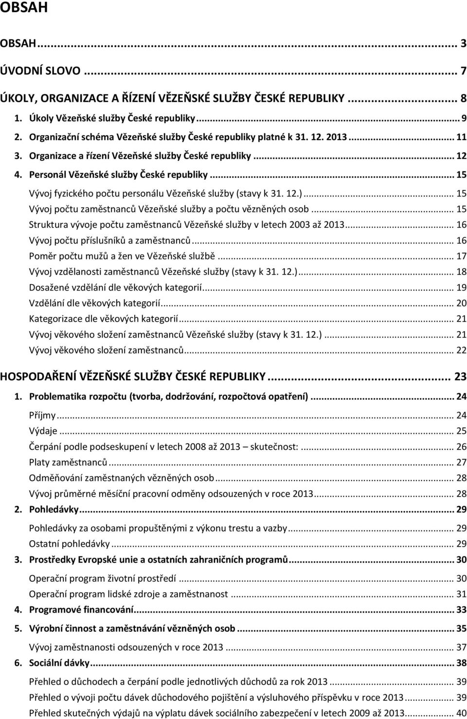 .. 15 Vývoj fyzického počtu personálu Vězeňské služby (stavy k 31. 12.)... 15 Vývoj počtu zaměstnanců Vězeňské služby a počtu vězněných osob.