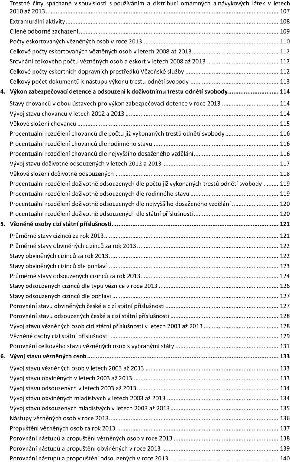 .. 112 Celkové počty eskortních dopravních prostředků Vězeňské služby... 112 Celkový počet dokumentů k nástupu výkonu trestu odnětí svobody... 113 4.