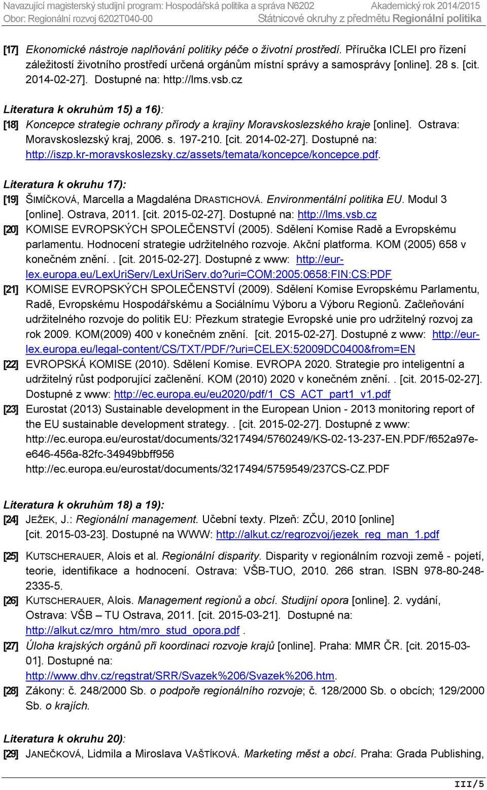 cz Literatura k okruhům 15) a 16): [18] Koncepce strategie ochrany přírody a krajiny Moravskoslezského kraje [online]. Ostrava: Moravskoslezský kraj, 2006. s. 197-210. [cit. 2014-02-27].