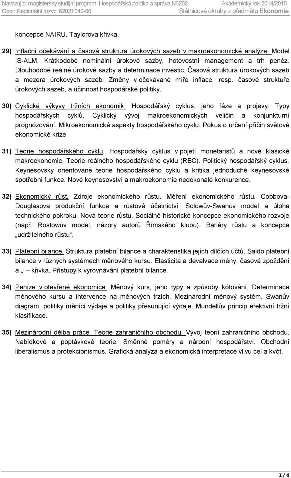 Změny v očekávané míře inflace, resp. časové struktuře úrokových sazeb, a účinnost hospodářské politiky. 30) Cyklické výkyvy tržních ekonomik. Hospodářský cyklus, jeho fáze a projevy.