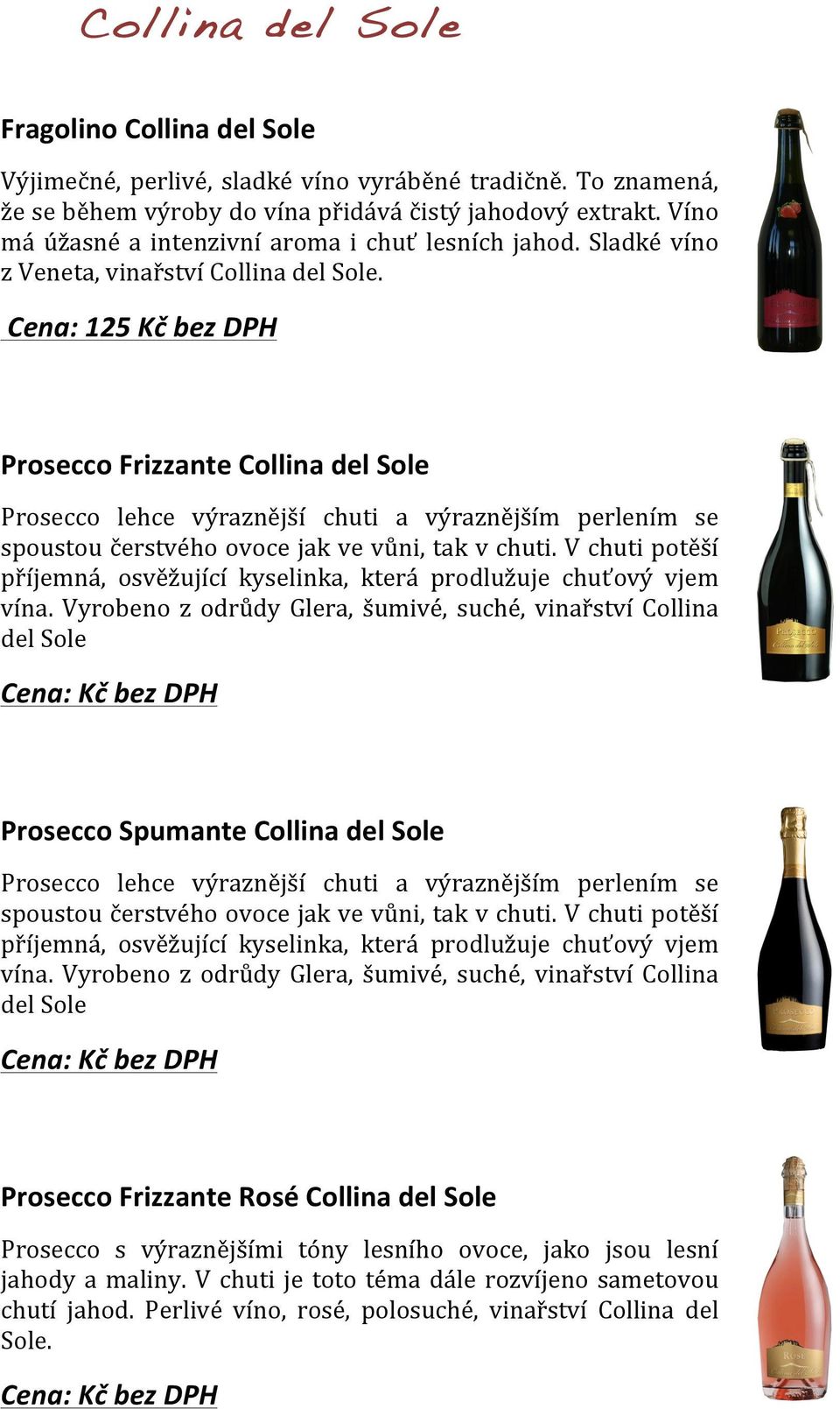 Cena: 125 Kč bez DPH Prosecco Frizzante Collina del Sole Prosecco lehce výraznější chuti a výraznějším perlením se spoustou čerstvého ovoce jak ve vůni, tak v chuti.