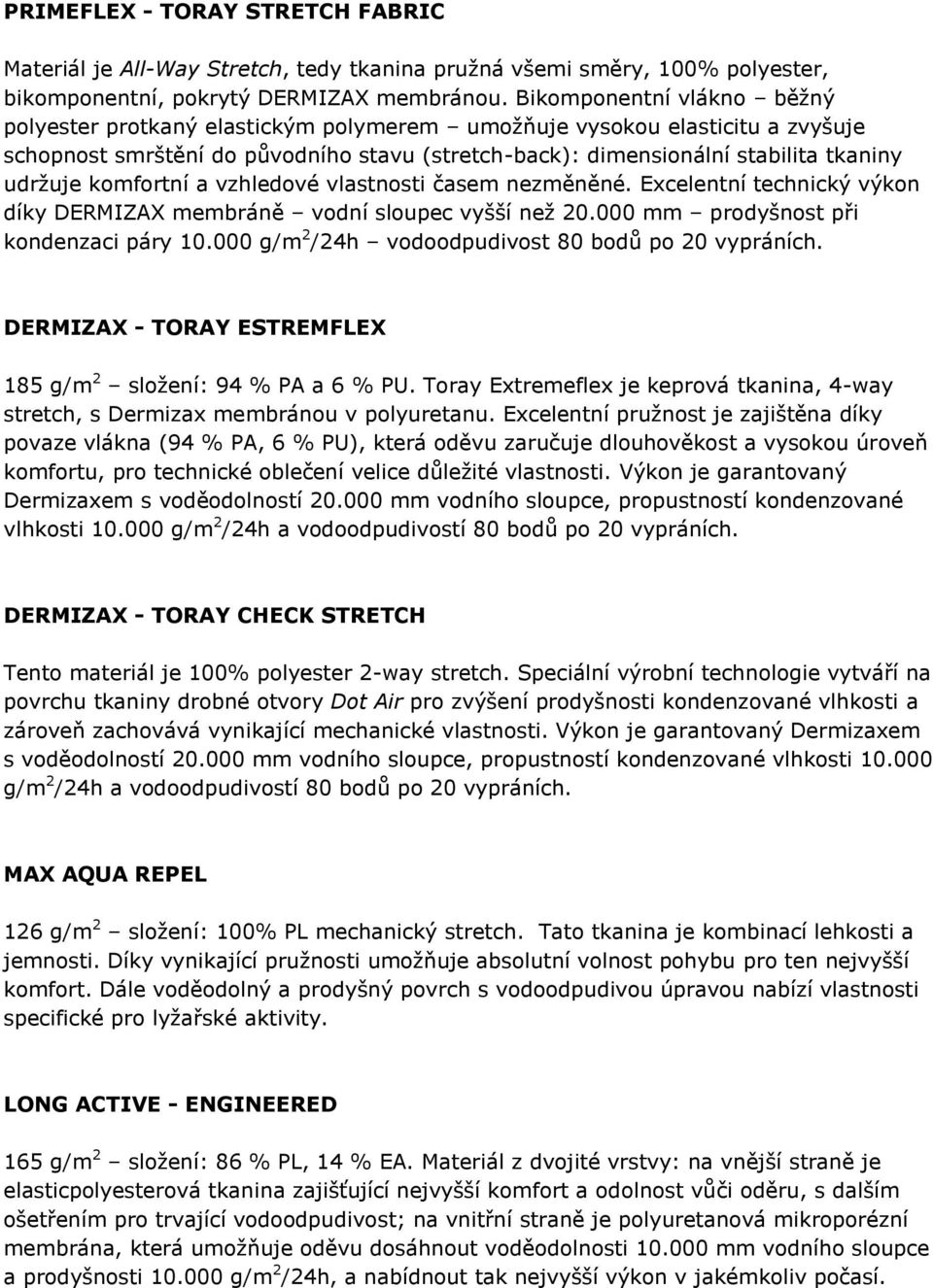 komfortní a vzhledové vlastnosti časem nezměněné. Excelentní technický výkon díky DERMIZAX membráně vodní sloupec vyšší než 20.000 mm prodyšnost při kondenzaci páry 10.