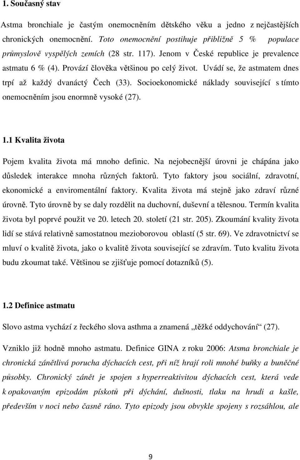 Uvádí se, že astmatem dnes trpí až každý dvanáctý Čech (33). Socioekonomické náklady související s tímto onemocněním jsou enormně vysoké (27). 1.1 Kvalita života Pojem kvalita života má mnoho definic.