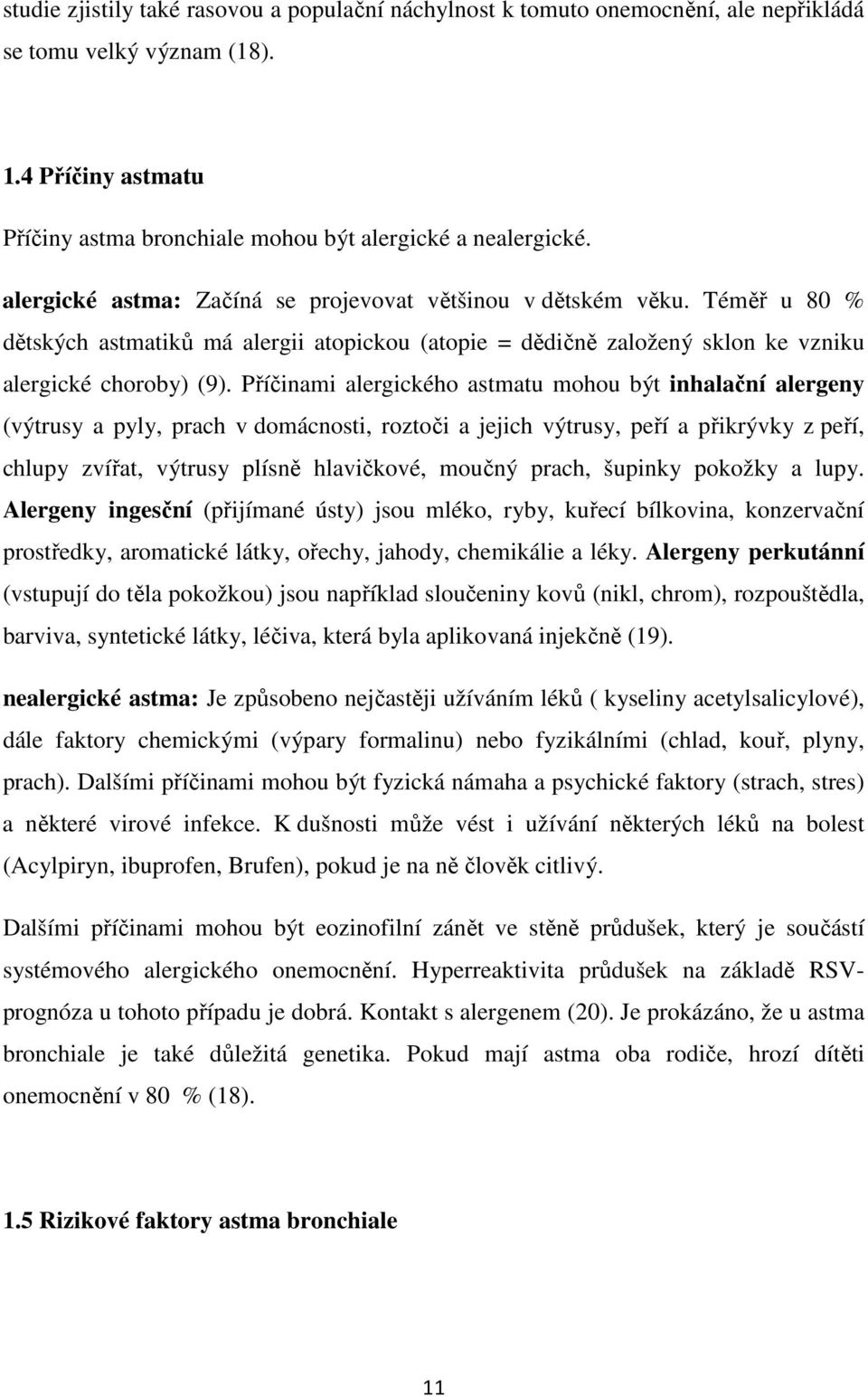 Příčinami alergického astmatu mohou být inhalační alergeny (výtrusy a pyly, prach v domácnosti, roztoči a jejich výtrusy, peří a přikrývky z peří, chlupy zvířat, výtrusy plísně hlavičkové, moučný