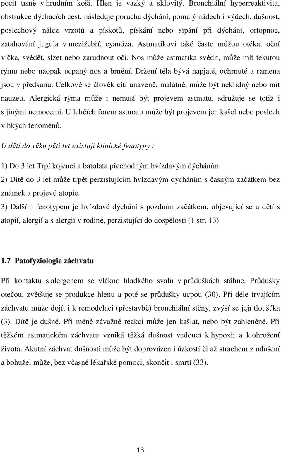 zatahování jugula v mezižebří, cyanóza. Astmatikovi také často můžou otékat oční víčka, svědět, slzet nebo zarudnout oči.