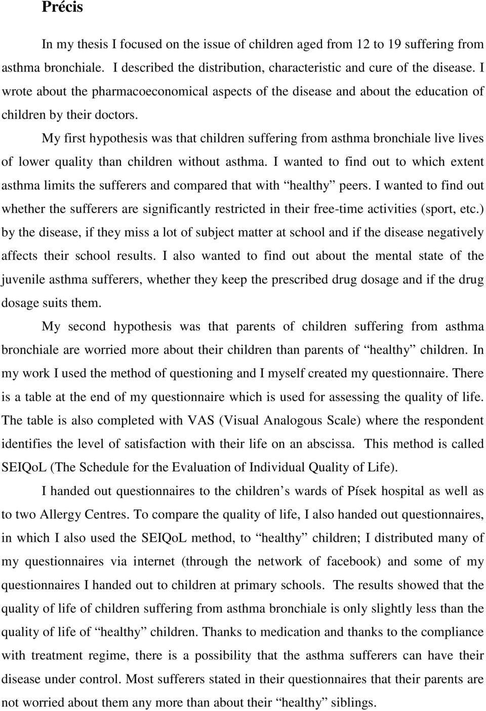 My first hypothesis was that children suffering from asthma bronchiale live lives of lower quality than children without asthma.