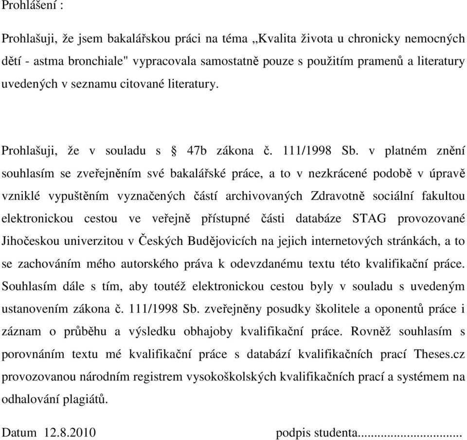 v platném znění souhlasím se zveřejněním své bakalářské práce, a to v nezkrácené podobě v úpravě vzniklé vypuštěním vyznačených částí archivovaných Zdravotně sociální fakultou elektronickou cestou ve