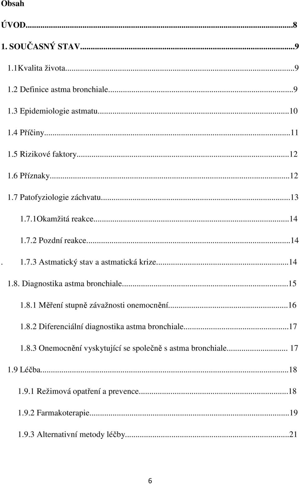 ..14 1.8. Diagnostika astma bronchiale...15 1.8.1 Měření stupně závažnosti onemocnění...16 1.8.2 Diferenciální diagnostika astma bronchiale...17 1.8.3 Onemocnění vyskytující se společně s astma bronchiale.