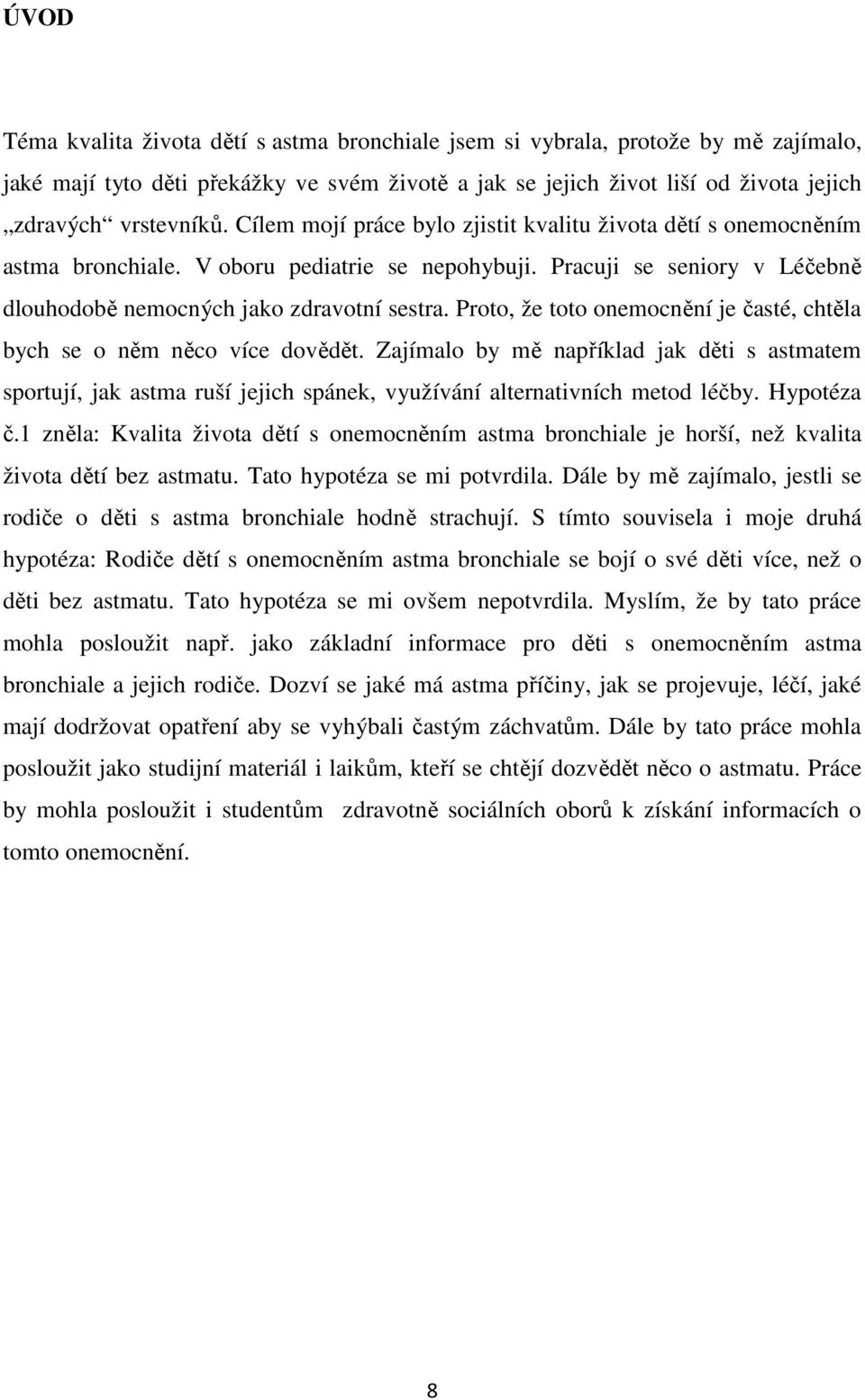 Proto, že toto onemocnění je časté, chtěla bych se o něm něco více dovědět. Zajímalo by mě například jak děti s astmatem sportují, jak astma ruší jejich spánek, využívání alternativních metod léčby.