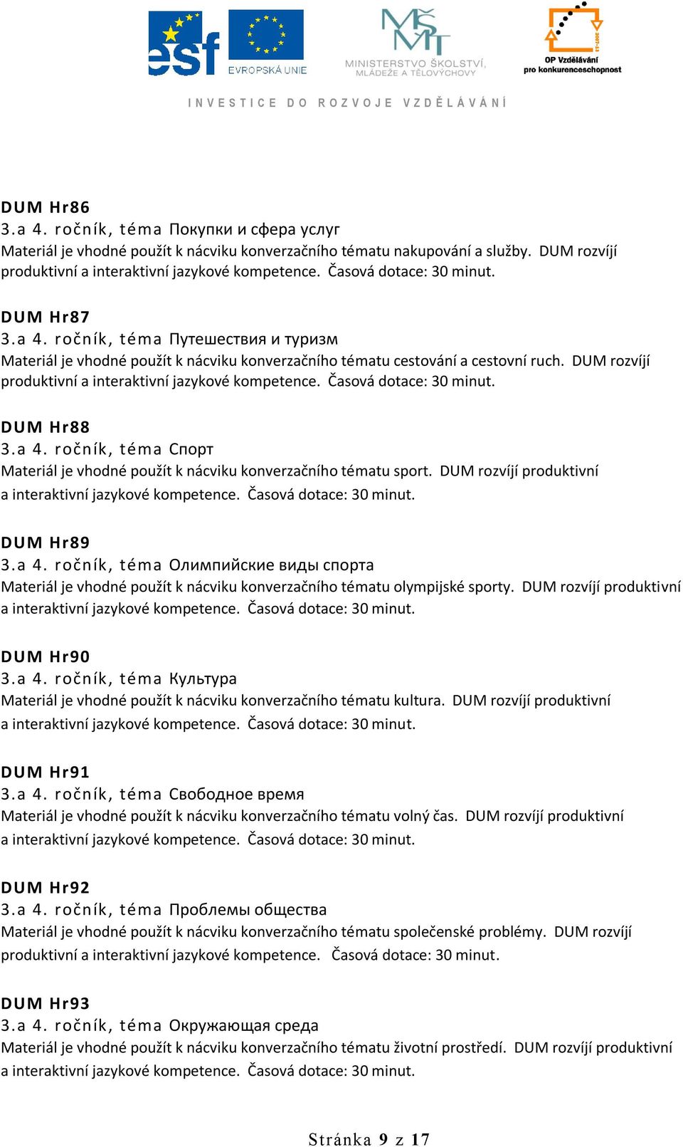 DUM rozvíjí produktivní DUM Hr90 3.a 4. ročník, téma Культура Materiál je vhodné použít k nácviku konverzačního tématu kultura. DUM rozvíjí produktivní DUM Hr91 3.a 4. ročník, téma Свободное время Materiál je vhodné použít k nácviku konverzačního tématu volný čas.