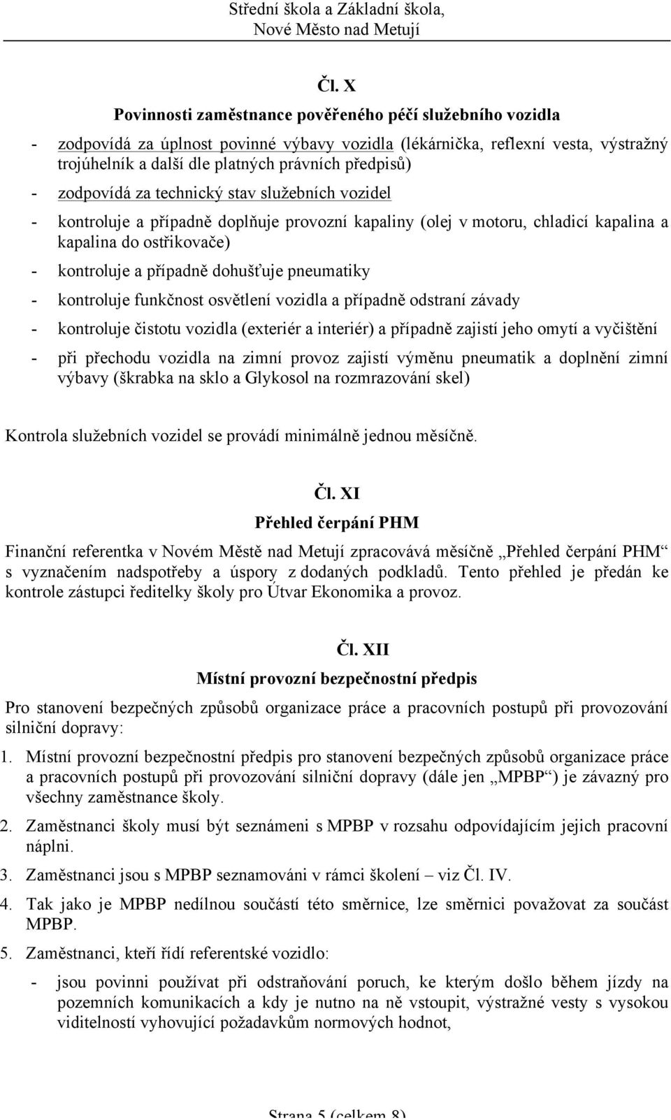 dohušťuje pneumatiky - kontroluje funkčnost osvětlení vozidla a případně odstraní závady - kontroluje čistotu vozidla (exteriér a interiér) a případně zajistí jeho omytí a vyčištění - při přechodu