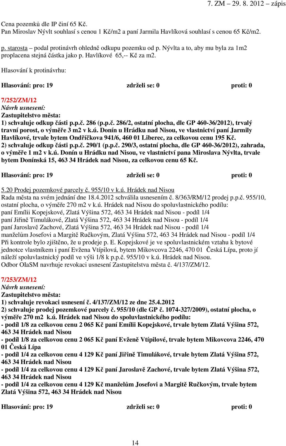 ú. Donín u Hrádku nad Nisou, ve vlastnictví paní Jarmily Havlíkové, trvale bytem Ondříčkova 941/6, 460 01 Liberec, za celkovou cenu 195 Kč. 2) schvaluje odkup části p.p.č. 290/1 (p.p.č. 290/3, ostatní plocha, dle GP 460-36/2012), zahrada, o výměře 1 m2 v k.