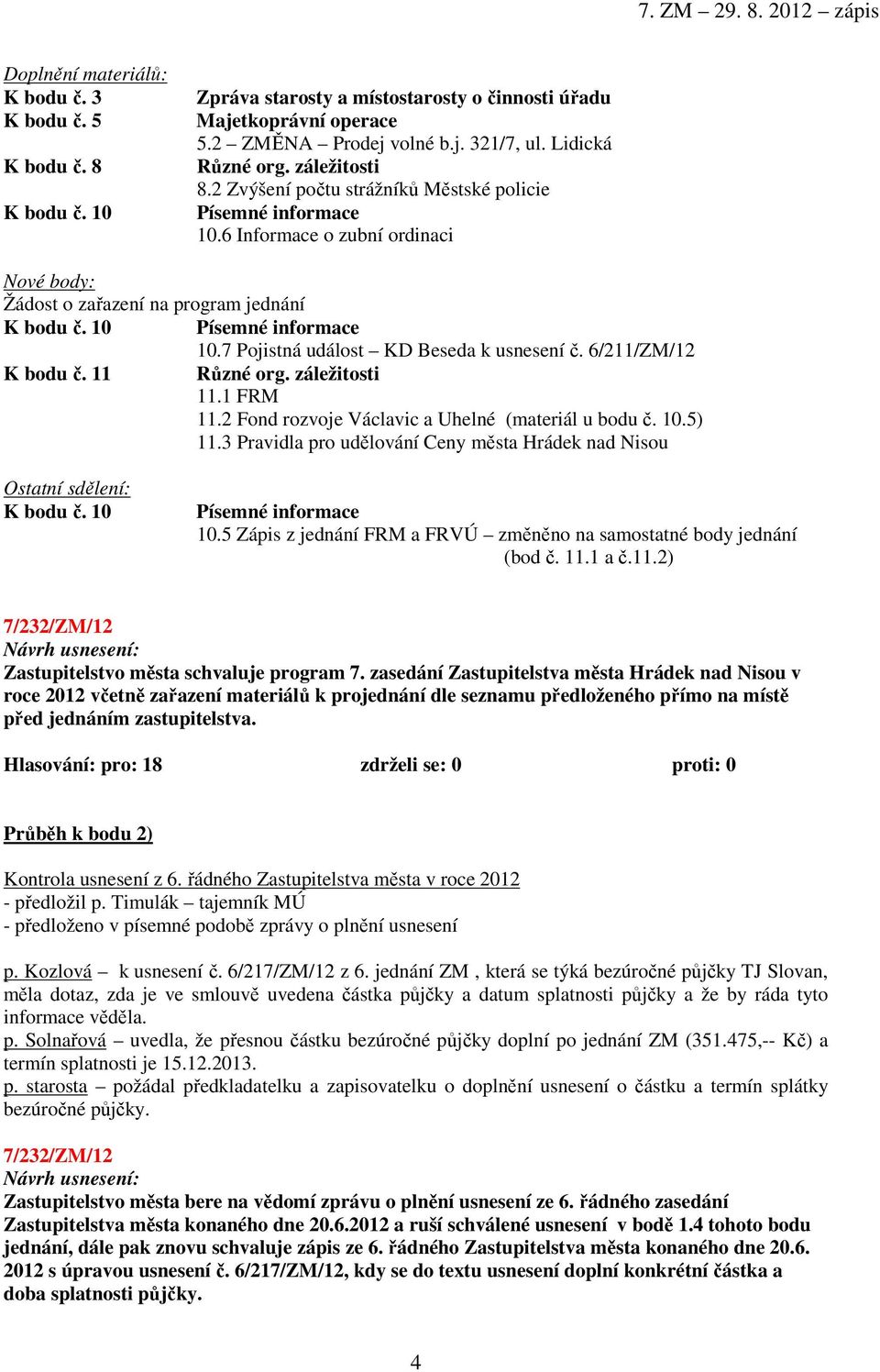 7 Pojistná událost KD Beseda k usnesení č. 6/211/ZM/12 K bodu č. 11 Různé org. záležitosti 11.1 FRM 11.2 Fond rozvoje Václavic a Uhelné (materiál u bodu č. 10.5) 11.