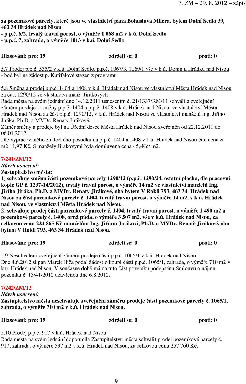 ú. Hrádek nad Nisou ve vlastnictví Města Hrádek nad Nisou za část 1290/12 ve vlastnictví manž. Jirákových Rada města na svém jednání dne 14.12.2011 usnesením č.