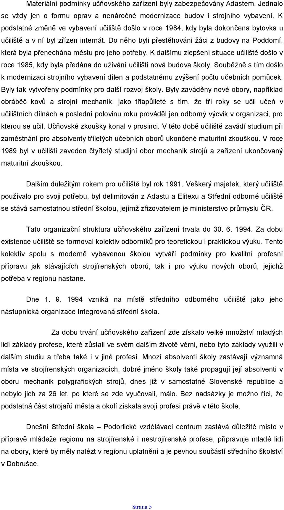 Do něho byli přestěhováni žáci z budovy na Poddomí, která byla přenechána městu pro jeho potřeby.